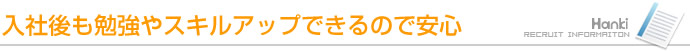 入社後も勉強やスキルアップできるので安心